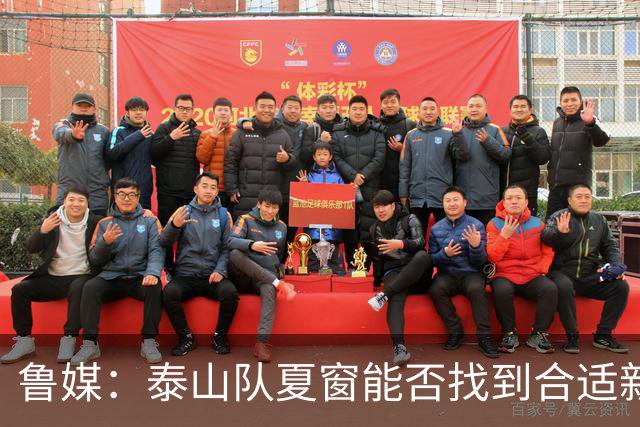 鲁媒：泰山队夏窗能否找到合适新援，受球队预算等多重因素影响